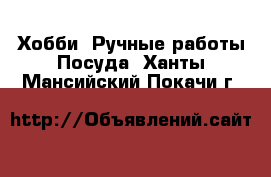 Хобби. Ручные работы Посуда. Ханты-Мансийский,Покачи г.